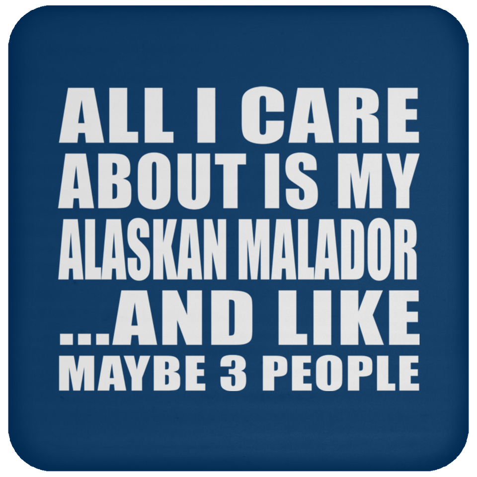 All I Care About Is My Alaskan Malador - Drink Coaster