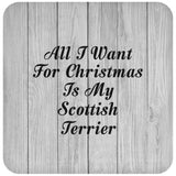 All I Want For Christmas Is My Scottish Terrier - Drink Coaster F