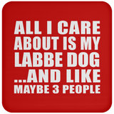 All I Care About Is My Labbe Dog - Drink Coaster