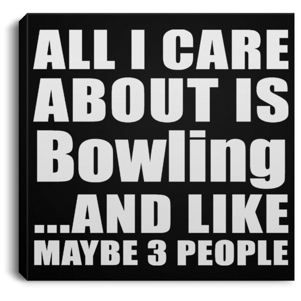 All I Care About Is Bowling - Canvas Square