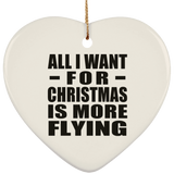 All I Want For Christmas Is More Flying - Heart Ornament