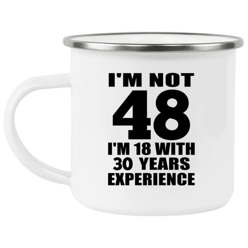 48th Birthday I'm Not 48 I'm 18 With 30 Years Experience - 12oz Camping Mug