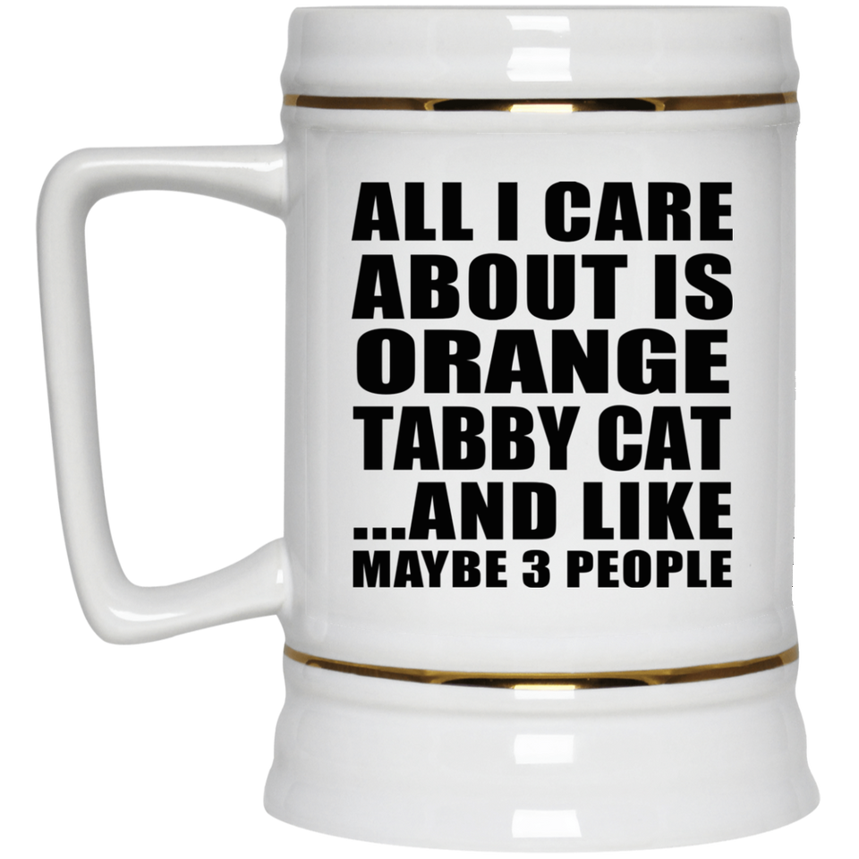 All I Care About Is Orange Tabby Cat - Beer Stein