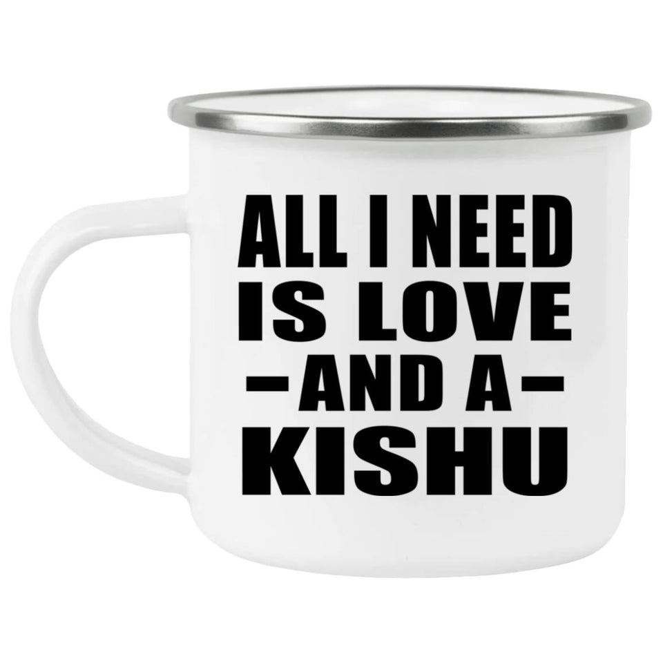 All I Need Is Love And A Kishu - 12oz Camping Mug