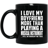 I Love My Boyfriend More Than Playing A Musical Instrument - 11 Oz Coffee Mug Black