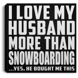 I Love My Husband More Than Snowboarding - Canvas Square