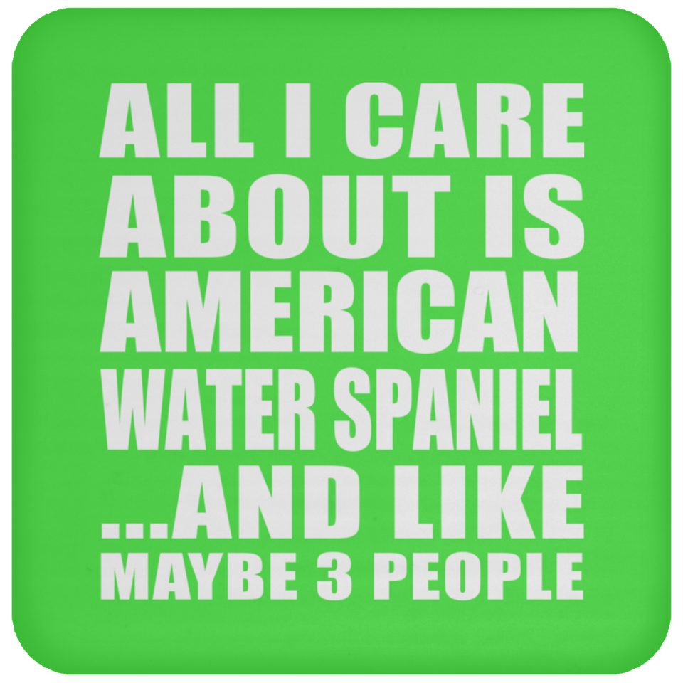 All I Care About Is American Water Spaniel - Drink Coaster