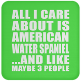 All I Care About Is American Water Spaniel - Drink Coaster