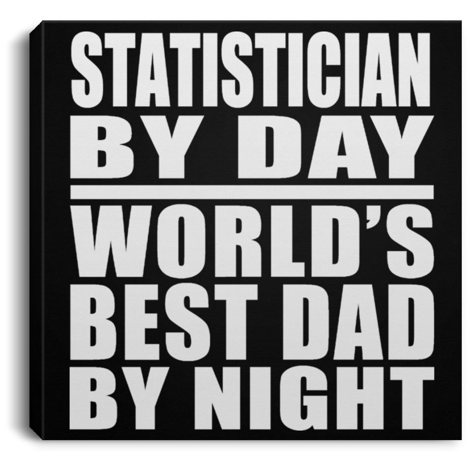 Statistician By Day World's Best Dad By Night - Canvas Square