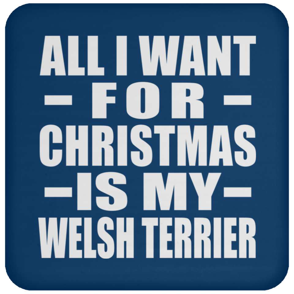 All I Want For Christmas Is My Welsh Terrier - Coaster