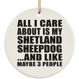 All I Care About Is My Shetland Sheepdog - Circle Ornament