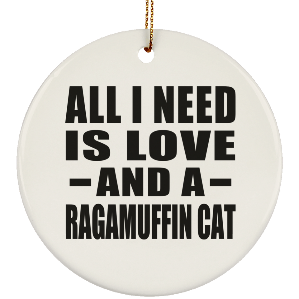 All I Need Is Love And A Ragamuffin Cat - Circle Ornament