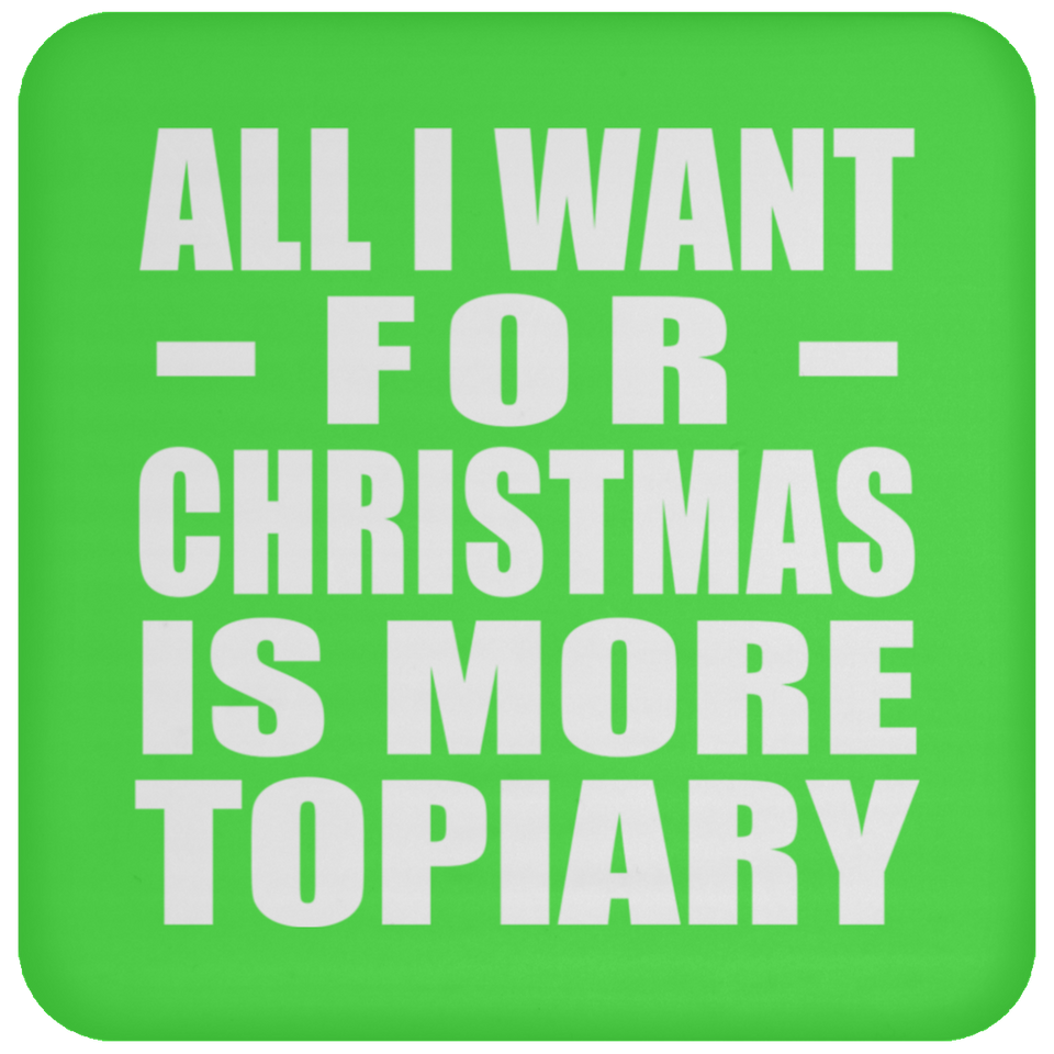 All I Want For Christmas Is More Topiary - Coaster