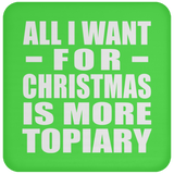 All I Want For Christmas Is More Topiary - Coaster