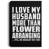 I Love My Husband More Than Flower Arranging - Canvas Portrait