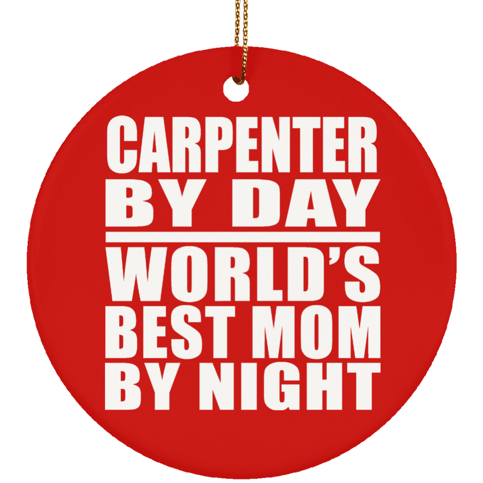 Carpenter By Day World's Best Mom By Night - Circle Ornament