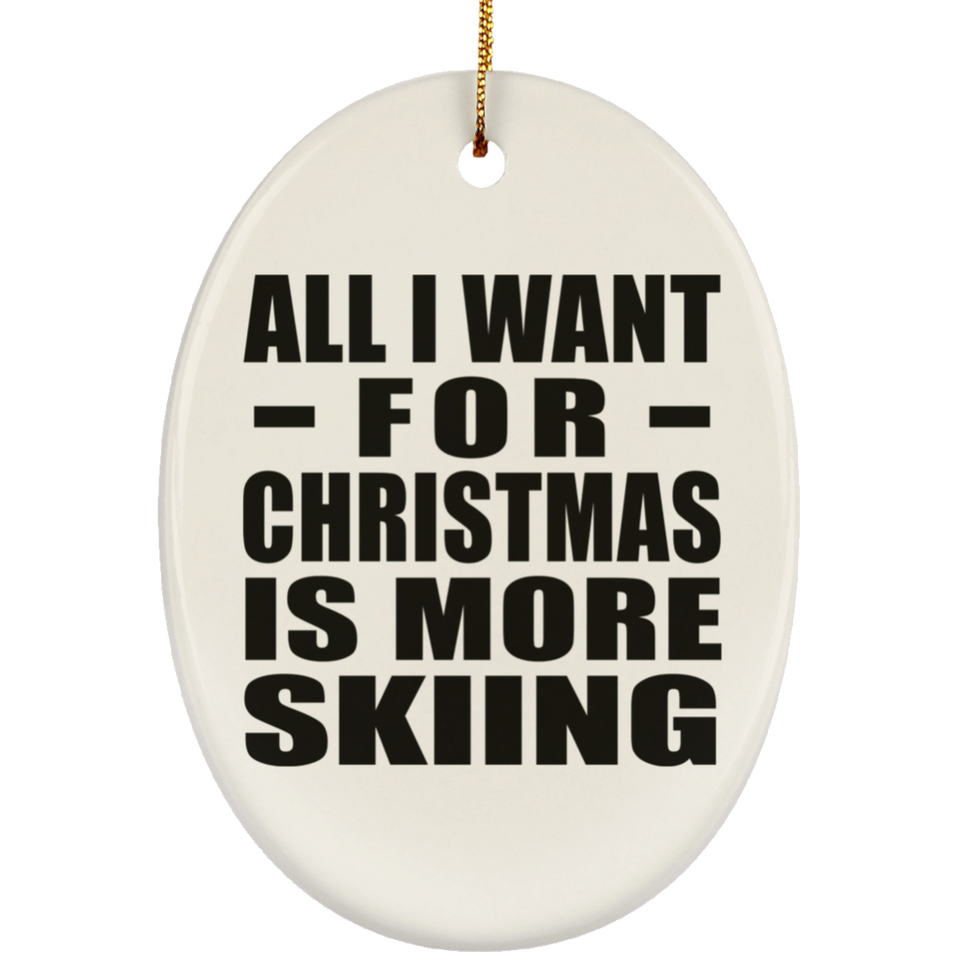 All I Want For Christmas Is More Skiing - Oval Ornament