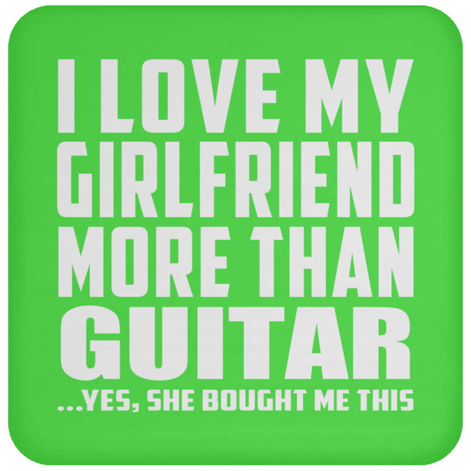 I Love My Girlfriend More Than Guitar - Drink Coaster