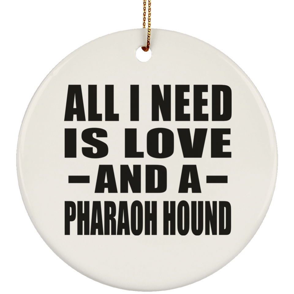 All I Need Is Love And A Pharaoh Hound - Circle Ornament