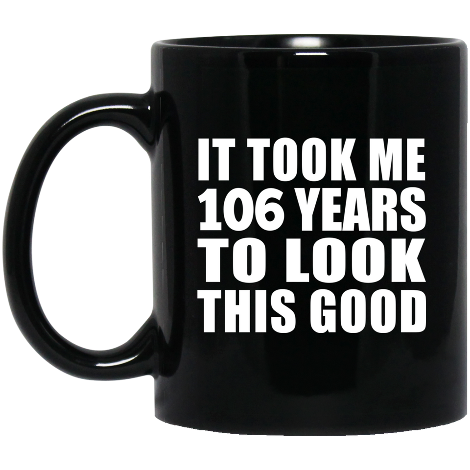 106th Birthday Took Me 106 Years To Look This Good - 11oz Coffee Mug Black