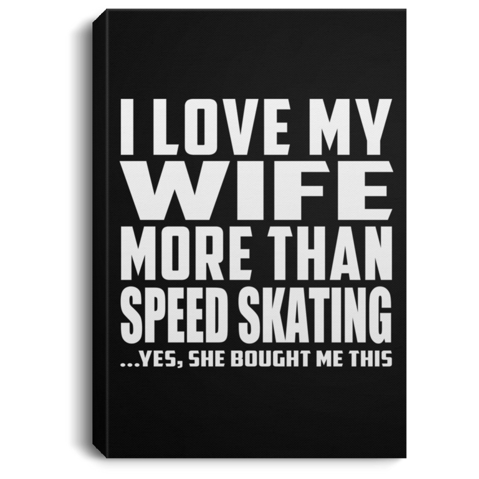 I Love My Wife More Than Speed Skating - Canvas Portrait
