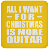 All I Want For Christmas Is More Guitar - Coaster