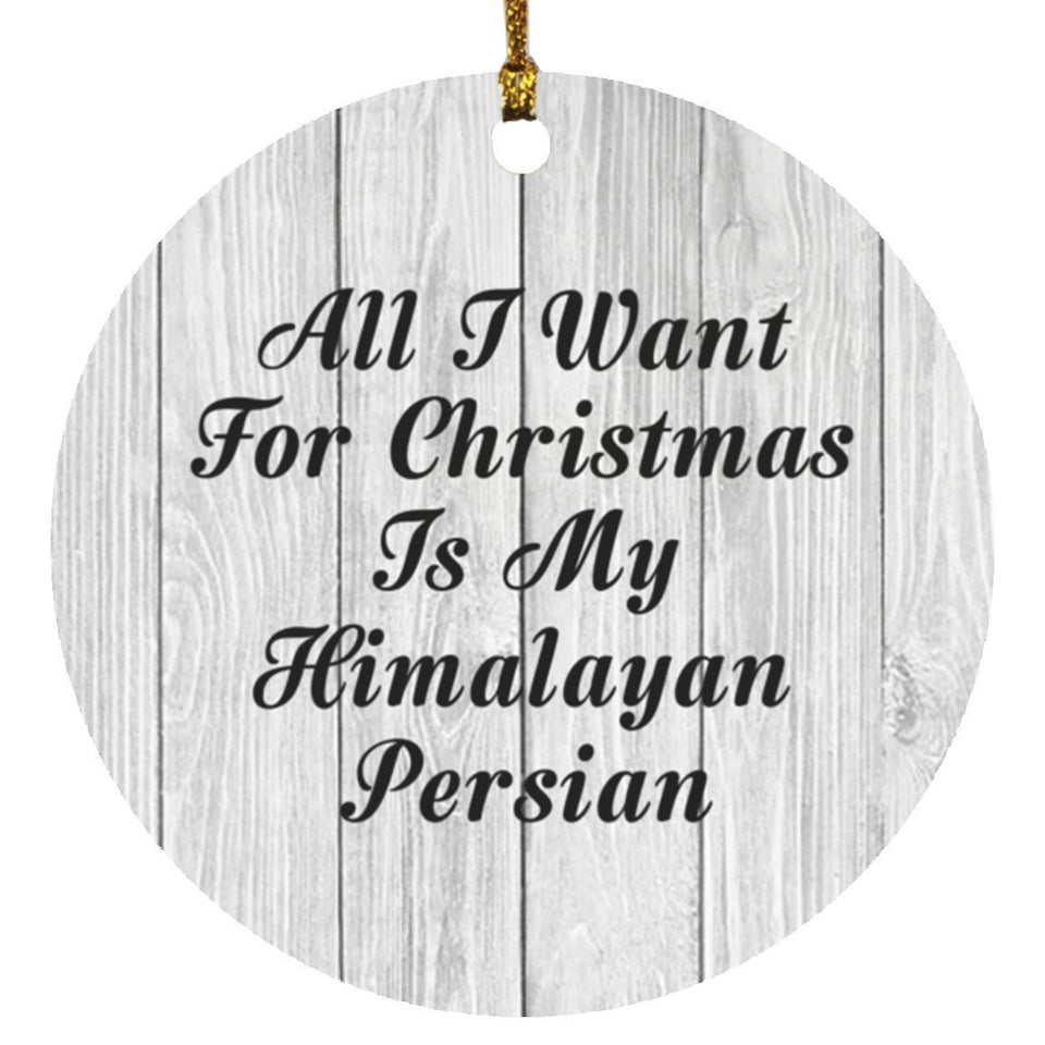 All I Want For Christmas Is My Himalayan Persian - Circle Ornament F