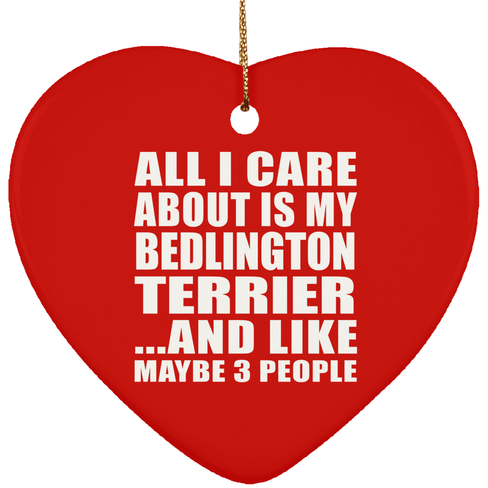 All I Care About Is My Bedlington Terrier - Heart Ornament