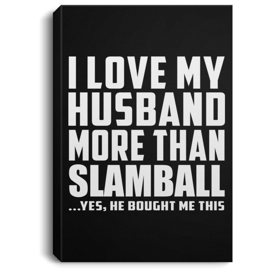I Love My Husband More Than Slamball - Canvas Portrait