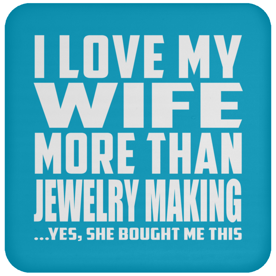 I Love My Wife More Than Jewelry Making - Drink Coaster