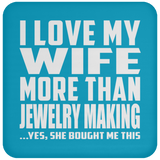 I Love My Wife More Than Jewelry Making - Drink Coaster
