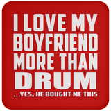 I Love My Boyfriend More Than Drum - Drink Coaster