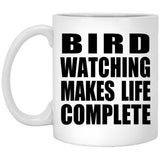 Bird Watching Makes Life Complete - 11oz Coffee Mug