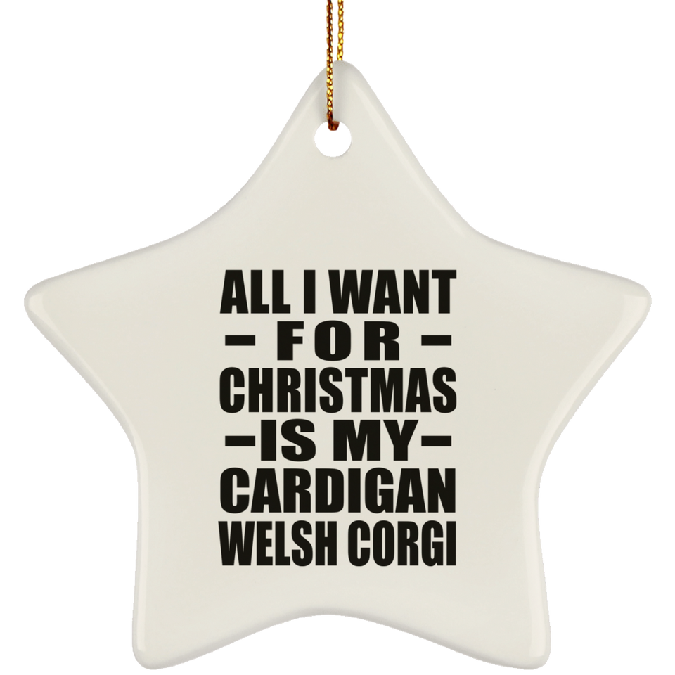 All I Want For Christmas Is My Cardigan Welsh Corgi - Star Ornament