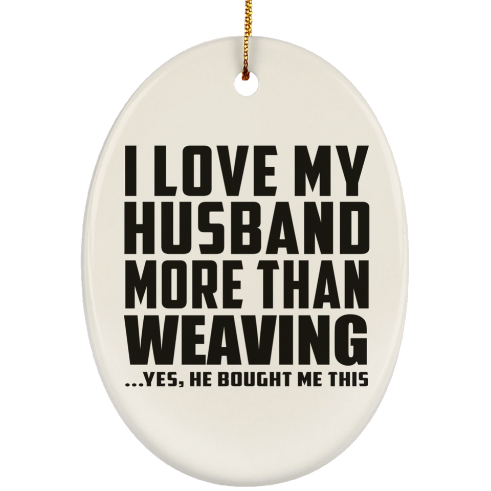 I Love My Husband More Than Weaving - Oval Ornament