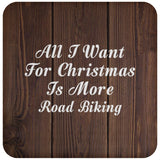 All I Want For Christmas Is More Road Biking - Drink Coaster D