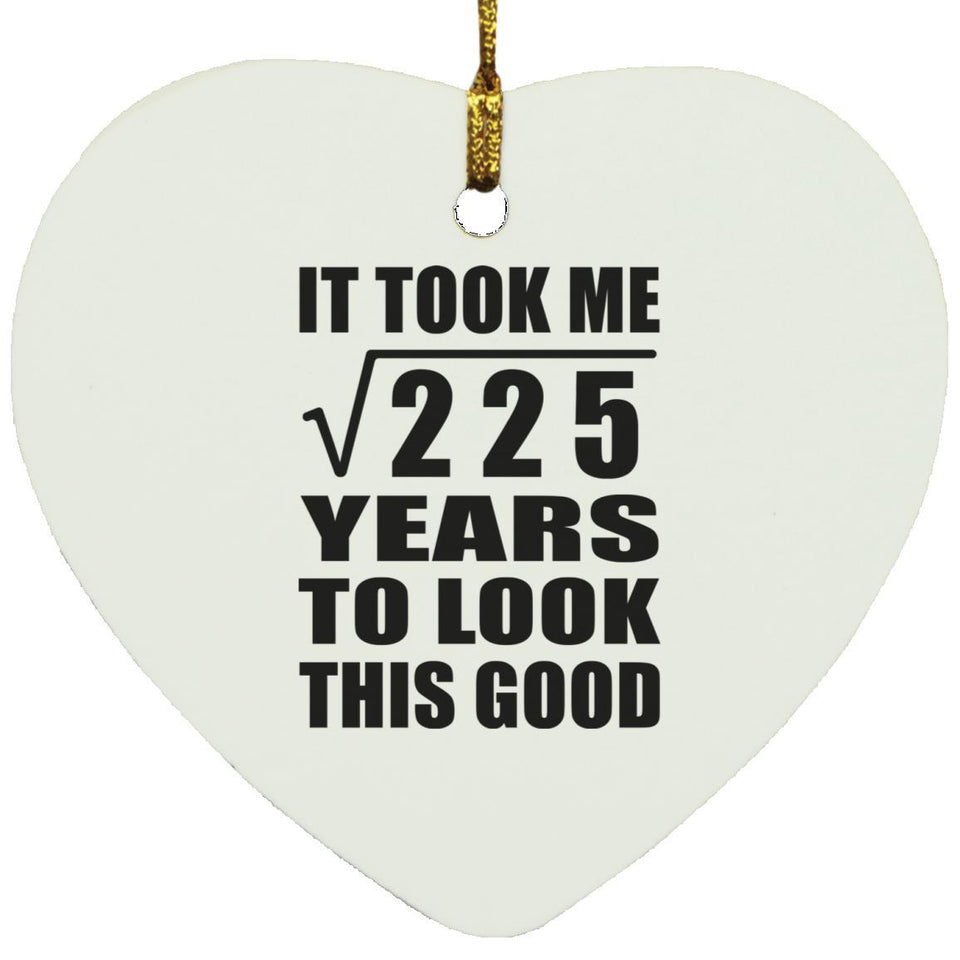 15th Birthday Took Square Root of 225 Years To Look Good - Heart Ornament
