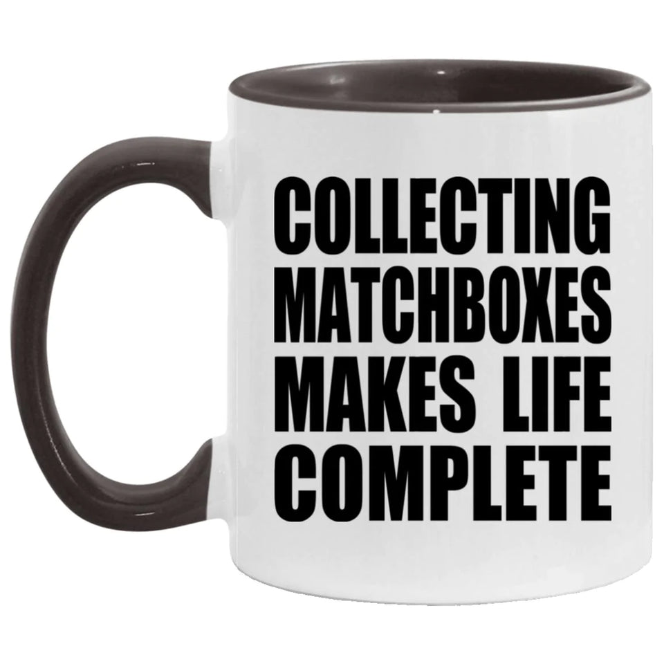 Collecting Matchboxes Makes Life Complete - 11oz Accent Mug Black
