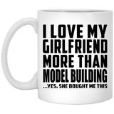 I Love My Girlfriend More Than Model Building - 11 Oz Coffee Mug