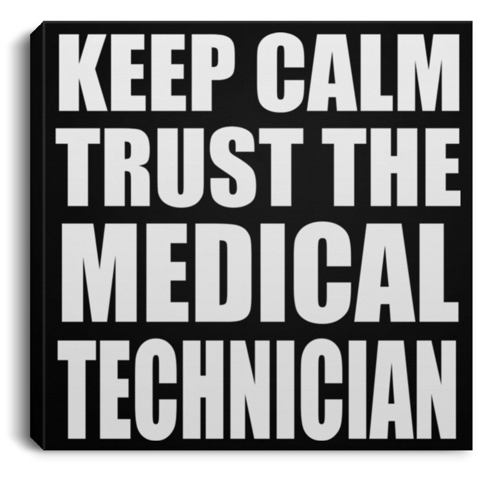 Keep Calm and Trust The Medical Technician - Canvas Square