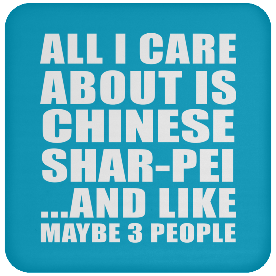 All I Care About Is Chinese Shar-Pei - Drink Coaster