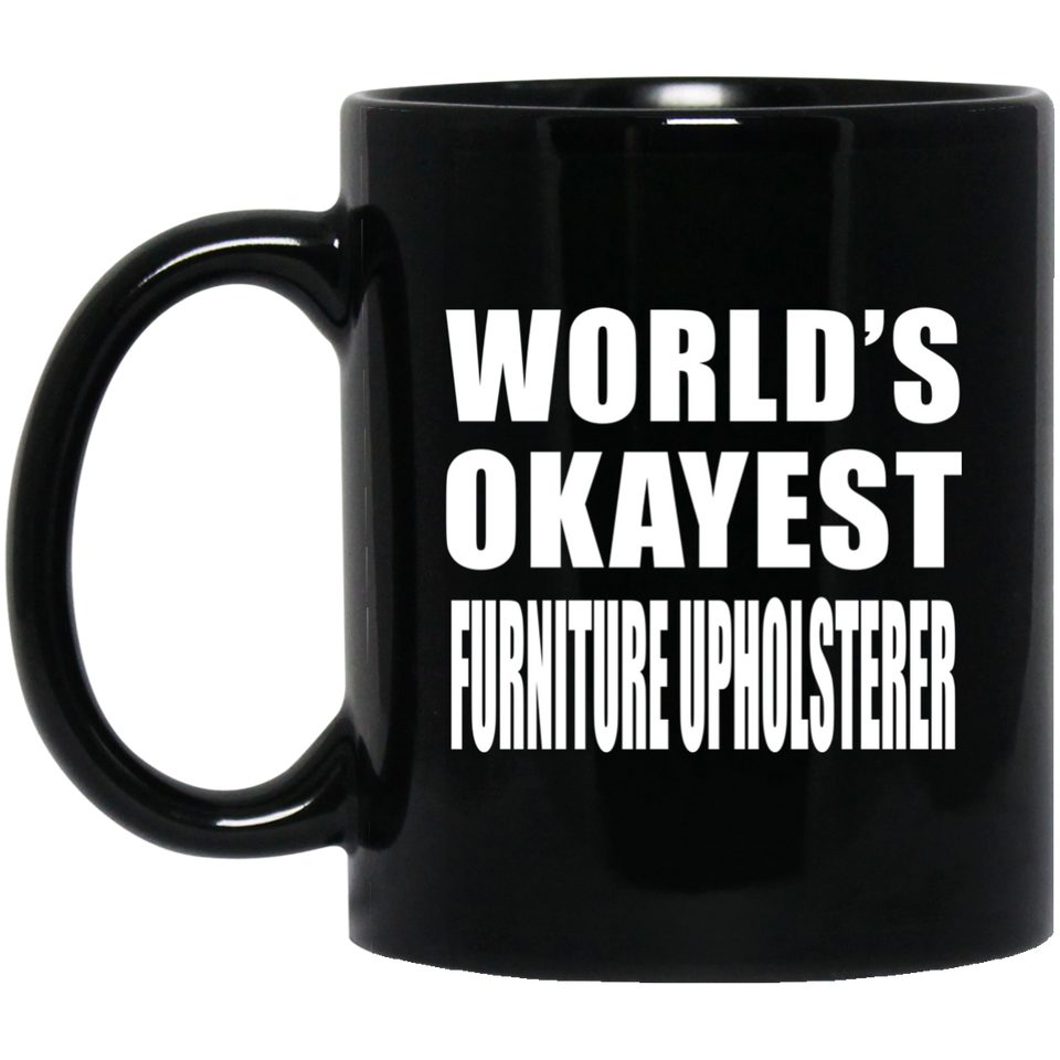 World's Okayest Furniture Upholsterer - 11 Oz Coffee Mug Black