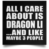 All I Care About Is Dragon Li - Poster Square