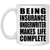 Being Insurance Underwriter Makes Life Complete - 11oz Coffee Mug