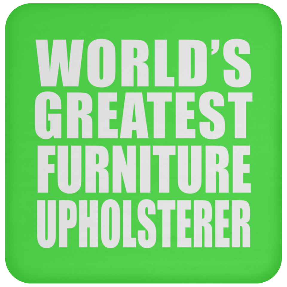 World's Greatest Furniture Upholsterer - Drink Coaster