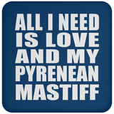 All I Need Is Love And My Pyrenean Mastiff - Drink Coaster