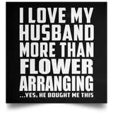 I Love My Husband More Than Flower Arranging - Poster Square