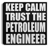 Keep Calm and Trust The Petroleum Engineer - Canvas Square