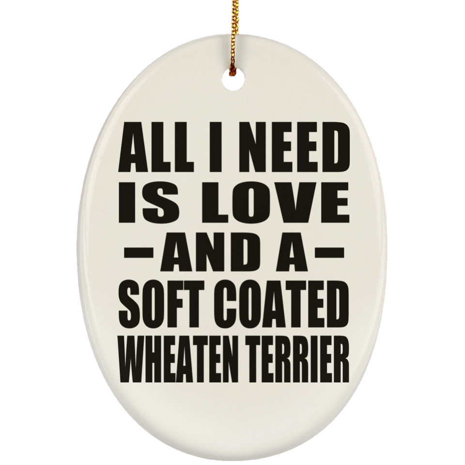 All I Need Is Love And A Soft Coated Wheaten Terrier - Oval Ornament
