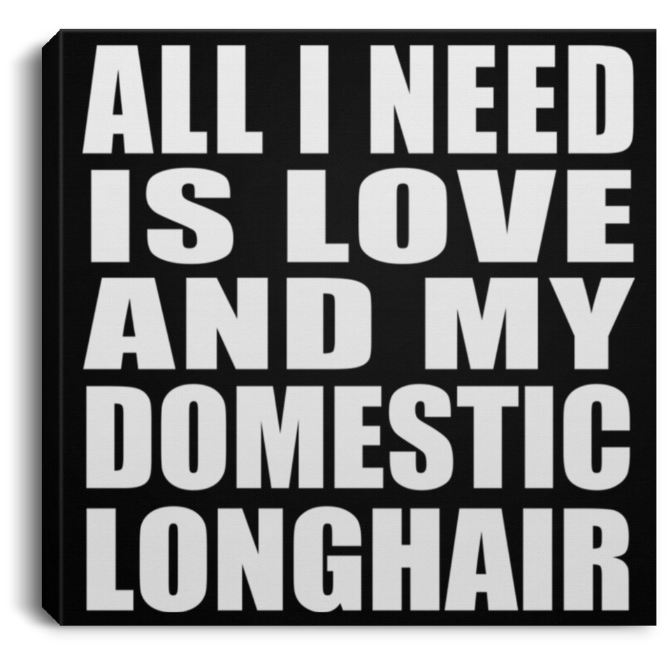 All I Need Is Love And My Domestic Longhair - Canvas Square